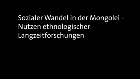 Thumbnail for Sozialer Wandel in der Mongolei - Nutzen ethnologischer Langzeitforschungen