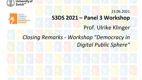 Thumbnail for S3DS 2021 - 3.2 Prof. Ulrike Klinger: Closing Remarks - Workshop &quot;Democracy in Digital Public Sphere&quot; Workshop 23.06.2021