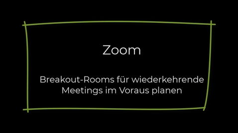 Thumbnail for Zoom - Breakout-Rooms für wiederkehrende Meetings im Voraus erstellen
