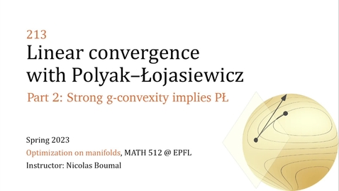 Thumbnail for 213.2 - Linear convergence with Polyak-Łojasiewicz - Strong g-convexity implies PŁ