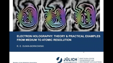 Thumbnail for Lecture 6, Rafal Dunin-Borkowski: Director of Ernst Ruska-Centre for Microscopy and Spectroscopy with Electrons, Juelich, Germany, “Electron Holography: Theory, Practical Examples from Medium to Atomic resolution.”