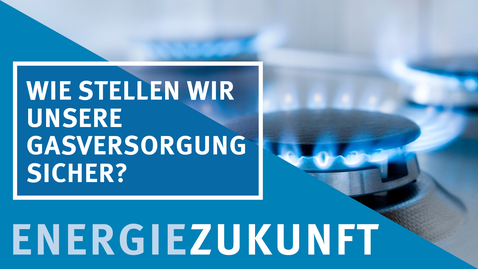 Thumbnail for Energiezukunft Episode 1: Wie stellen wir unsere Gasversorgung sicher?