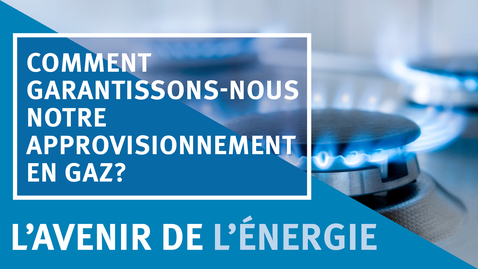 Thumbnail for L’avenir de l’énergie épisode 1: Comment garantissons-nous notre approvisionnement en gaz?